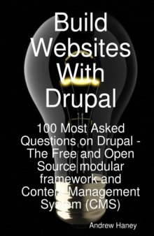 Build Websites With Drupal, 100 Most Asked Questions on Drupal - The Free and Open Source modular framework and Content Management System (CMS)
