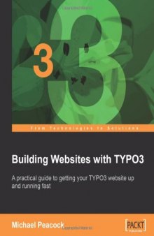 Building Websites with TYPO3: A Practical Guide to Getting Your TYPO3 Website Up and Running Fast  