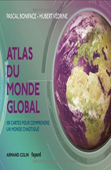 Atlas du monde global: 100 cartes pour comprendre un monde chaotique