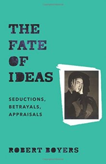 The fate of ideas : seductions, betrayals, appraisals