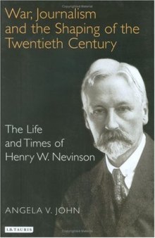 War, Journalism and the Shaping of the Twentieth Century: The Life and Times of Henry W. Nevinson