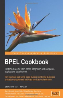 BPEL Cookbook: Best Practices for SOA-based integration and composite applications development: Ten practical real-world case studies combining ... management and web services orchestration  