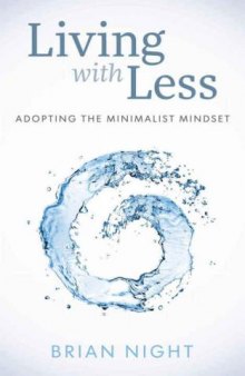 Adopting The Minimalist Mindset: How To Live With Less, Downsize, And Get More Fulfillment From Life