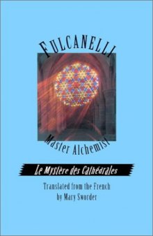 Fulcanelli: Master Alchemist: Le Mystere des Cathedrales, Esoteric Intrepretation of the Hermetic Symbols of The Great Work