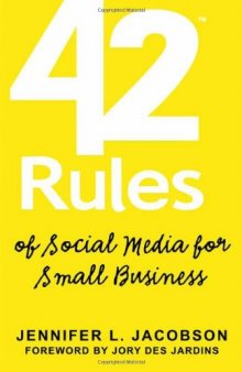 42 Rules of Social Media for Small Business: A modern survival guide that answers the question ''What do I do with Social Media''?