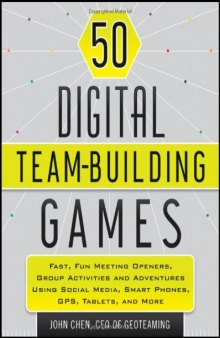 50 digital team building games : fast, fun meeting openers, group activities and adventures using social media, smart phones, GPS, tablets, and more