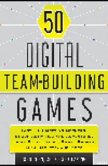50 Digital Team-Building Games. Fast, Fun Meeting Openers, Group Activities and Adventures using Social Media,...
