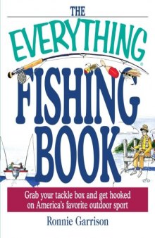 The Everything Fishing Book: Grab Your Tackle Box and Get Hooked on America's Favorite Outdoor Sport