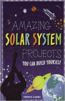 Amazing Solar System Projects You Can Build Yourself (Build It Yourself series)