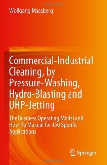 Commercial-Industrial Cleaning, by Pressure-Washing, Hydro-Blasting and UHP-Jetting: The Business Operating Model and How-To Manual for 450 Specific Applications