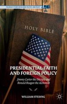 Presidential Faith and Foreign Policy: Jimmy Carter the Disciple and Ronald Reagan the Alchemist