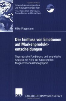 Der Einfluss von Emotionen auf Markenproduktentscheidungen. Theoretische Fundierung und empirische Analyse mit Hilfe derfunktionellen Magnetresonanztomographie