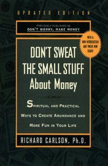 Don't Sweat the Small Stuff About Money: Spiritual and Practical Ways to Create Abundance and More Fun in Your Life 