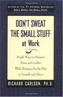 Don't Sweat the Small Stuff at Work: Simple Ways to Minimize Stress and Conflict While Bringing Out the Best in Yourself and Others 