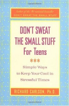 Don't Sweat the Small Stuff for Teens: Simple Ways to Keep Your Cool in Stressful Times 