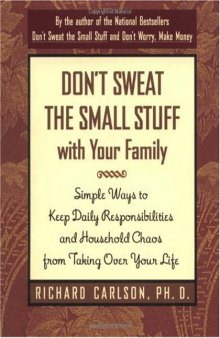 Don't Sweat the Small Stuff with Your Family: Simple Ways to Keep Daily Responsibilities and Household Chaos From Taking Over Your Life 