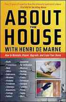 About the house with Henri de Marne : how to maintain, repair, upgrade, and enjoy your home