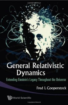 General Relativistic Dynamics: Extending EinsteinÃ¦s Legacy Throughout the Universe