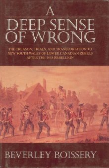 A Deep Sense of Wrong: The Treason, Trials and Transportation to New South Wales of Lower Canadian Rebels After the 1838 Rebellion