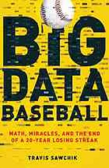 Big data baseball : math, miracles, and the end of a 20-year losing streak