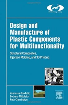 Design and Manufacture of Plastic Components for Multifunctionality : Structural Composites, Injection Molding, and 3D Printing