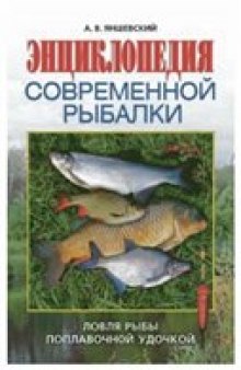 Энциклопедия современной рыбалки: ловля рыбы поплавочной удочкой