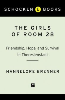 Girls of Room 28: Friendship, Hope, and Survival in Theresienstadt   