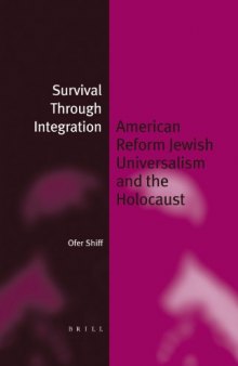 Survival Through Integration: American Reform Jewish Universalism And The Holocaust (Jewish Identities in a Changing World)