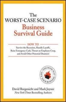 The Worst-Case Scenario Business Survival Guide: How to Survive the Recession, Handle Layoffs,Raise Emergency Cash, Thwart an Employee Coup,and Avoid Other Potential Disasters