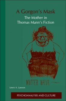 A Gorgon's Mask: The Mother in Thomas Mann's Fiction (Psychoanalysis and Culture, 12)