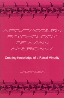 A Postmodern Psychology of Asian Americans: Creating Knowledge of a Racial Minority (S U N Y Series, Alternatives in Psychology)