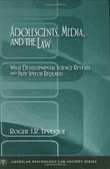 Adolescents, Media, and the Law: What Developmental Science Reveals and Free Speech Requires (American Psychology-Law Society Series)