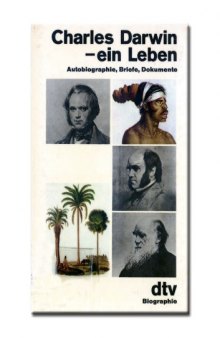 Charles Darwin - ein Leben. Autobiographie, Briefe, Dokumente.