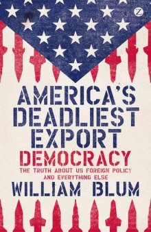 America’s Deadliest Export: Democracy - The Truth About US Foreign Policy and Everything Else
