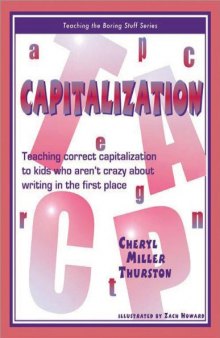 Capitalization : Teaching Correct Capitalization to Kids Who Aren't Crazy About Writing in the First Place (Teaching the Boring Stuff Series)