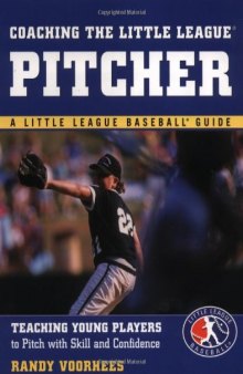 Coaching the Little League Pitcher : Teaching Young Players to Pitch With Skill and Confidence