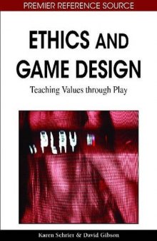 Ethics and Game Design: Teaching Values Through Play (Premier Reference Source)
