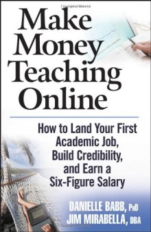 Make Money Teaching Online: How to Land Your First Academic Job, Build Credibility, and Earn a Six-Figure Salary