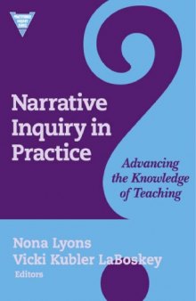 Narrative Inquiry in Practice: Advancing the Knowledge of Teaching (Practitioner Inquiry Series, 22)