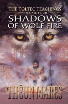Shadows of Wolf Fire: The Toltec Teachings