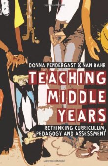 Teaching Middle Years: Rethinking Curriculum, Pedagogy, and Assessment