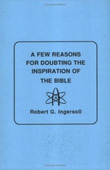 A FEW REASONS FOR DOUBTING THE INSPIRATIONS OF THE BIBLE