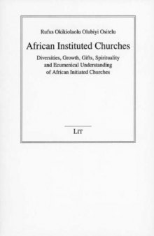 African Instituted Churches: Diversities, Growth, Gifts, Spirituality and Ecumenical Understanding of African Initiated Churches
