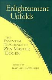 Enlightenment unfolds : the essential teachings of Zen Master Dōgen
