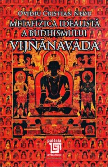 Metafizica idealistă a budhismului Vijnanavada : cele trei registre ale existenţei şi problema continuităţii lor
