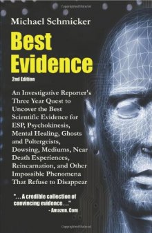 Best Evidence: An Investigative Reporter's Three-Year Quest to Uncover the Best Scientific Evidence for ESP, Psychokinesis, Mental Healing, Ghosts and Poltergeists, Dowsing, Mediums, Near Death Experiences, Reincarnation, and Other Impossible Phenomena That Refuse to Disappear
