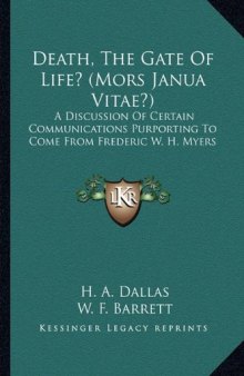 Death, the Gate of Life? (Mors Janua Vitae?): A Discussion of Certain Communications Purporting to Come from Frederic W. H. Myers
