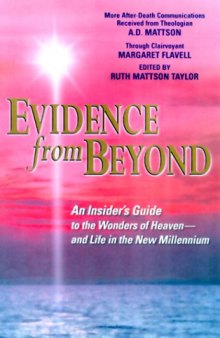 Evidence from Beyond: An Insider’s Guide to the Wonders of Heaven--And Life in the New Millennium More After-Death Communications Received from Theologian A.D. Mattson