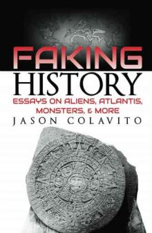 Faking History: Essays on Aliens, Atlantis, Monsters, and More