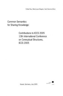 Common Semantics for Sharing Knowledge: Contributions to ICCS 2005: 13th International Conference on Conecptual Structures, ICCS 2005 Kassel, Germany, July 2005